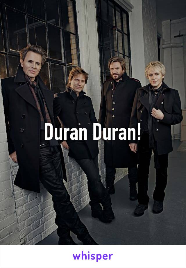 Duran Duran!