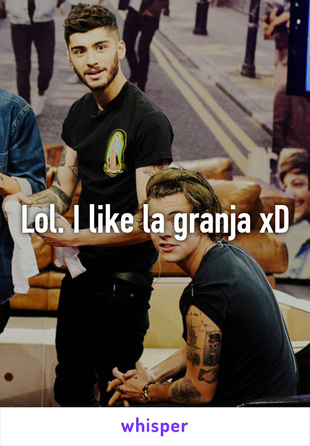 Lol. I like la granja xD