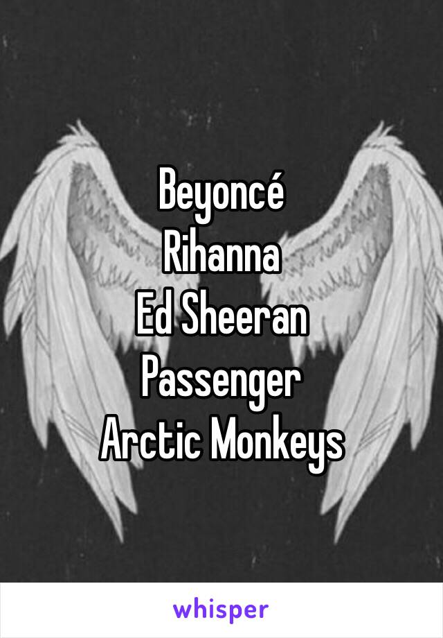 Beyoncé 
Rihanna
Ed Sheeran
Passenger
Arctic Monkeys