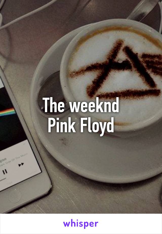 The weeknd
Pink Floyd