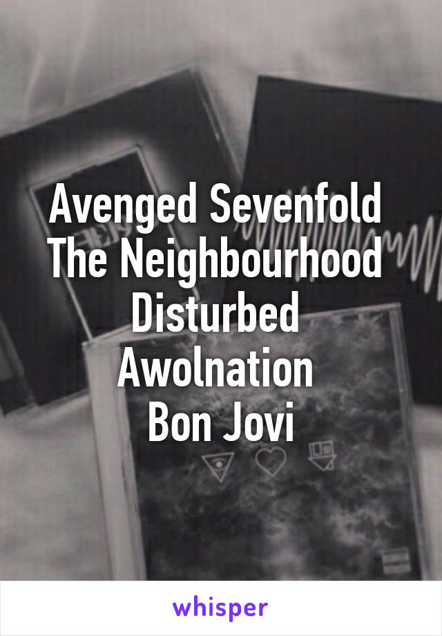 Avenged Sevenfold 
The Neighbourhood 
Disturbed 
Awolnation 
Bon Jovi