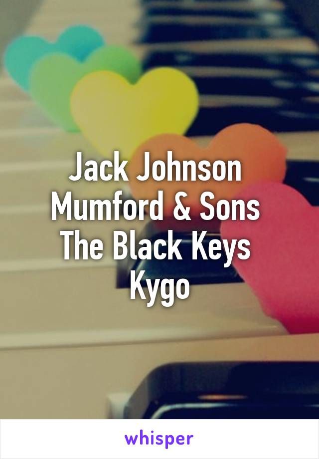 Jack Johnson 
Mumford & Sons 
The Black Keys 
Kygo