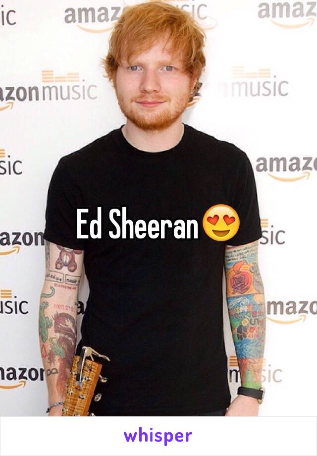 Ed Sheeran😍