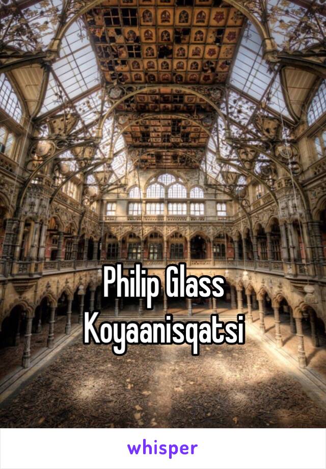 Philip Glass
Koyaanisqatsi