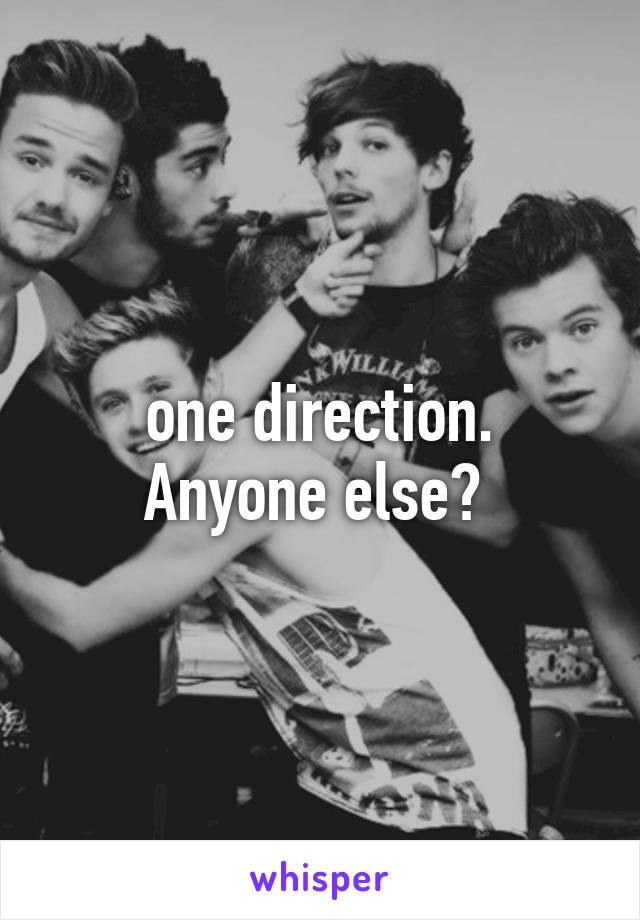 one direction.
Anyone else? 