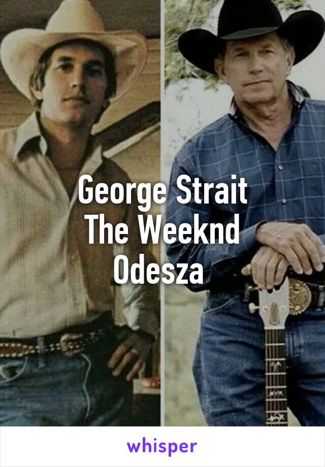 George Strait
The Weeknd
Odesza 