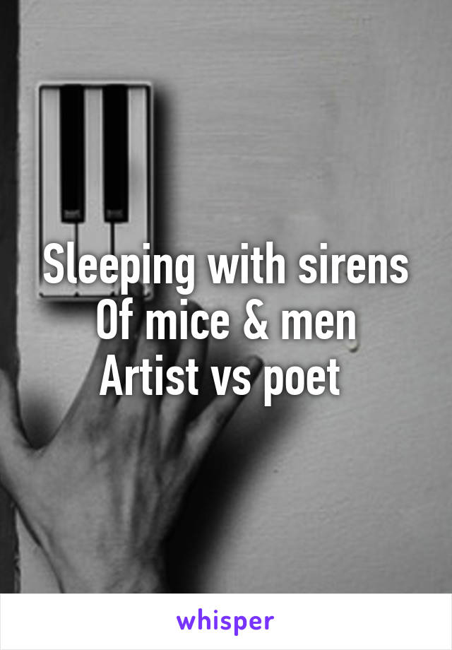 Sleeping with sirens
Of mice & men
Artist vs poet 