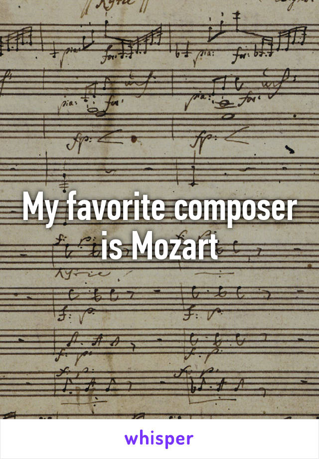 My favorite composer is Mozart