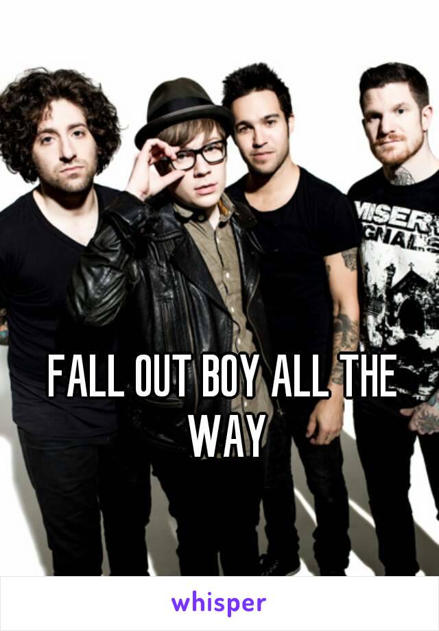 FALL OUT BOY ALL THE WAY