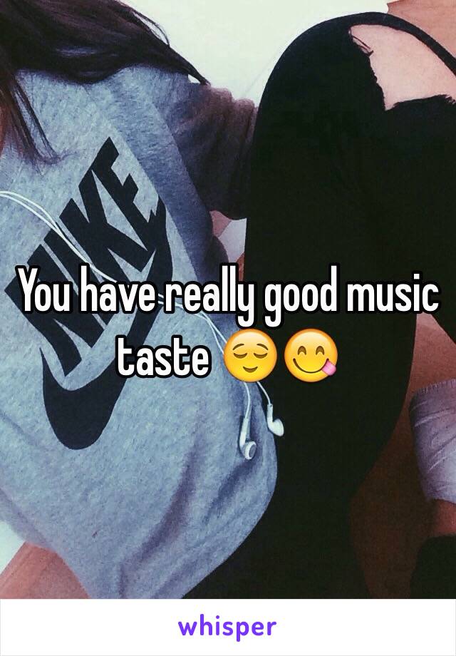 You have really good music taste 😌😋