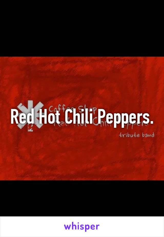 Red Hot Chili Peppers.