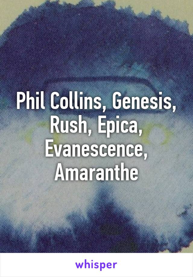 Phil Collins, Genesis, Rush, Epica, Evanescence, Amaranthe