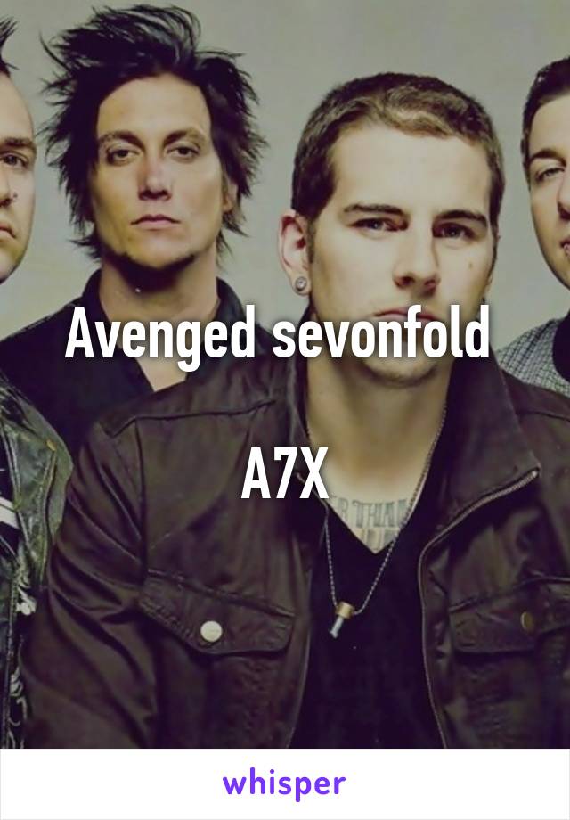 Avenged sevonfold 

A7X