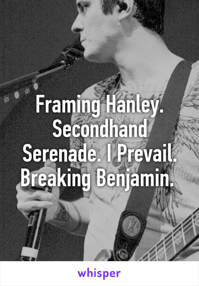 Framing Hanley. Secondhand Serenade. I Prevail. Breaking Benjamin. 