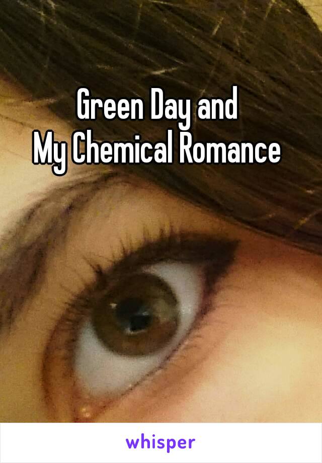 Green Day and
 My Chemical Romance 