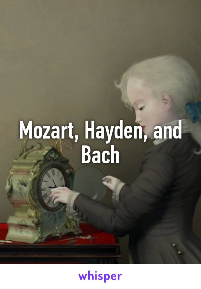 Mozart, Hayden, and Bach