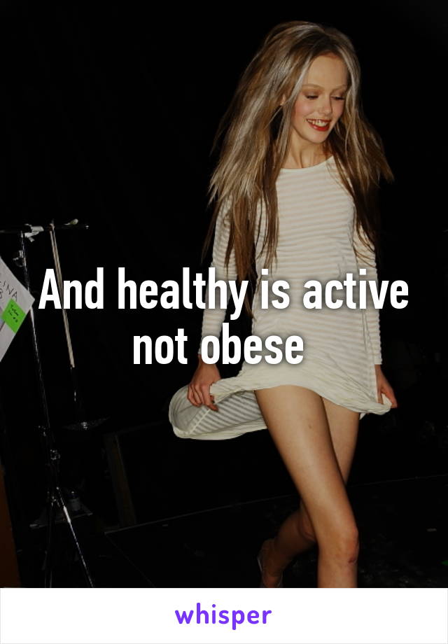 And healthy is active not obese 