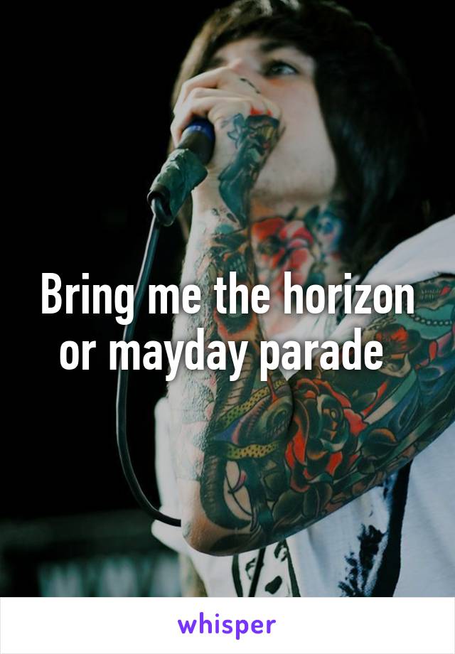 Bring me the horizon or mayday parade 