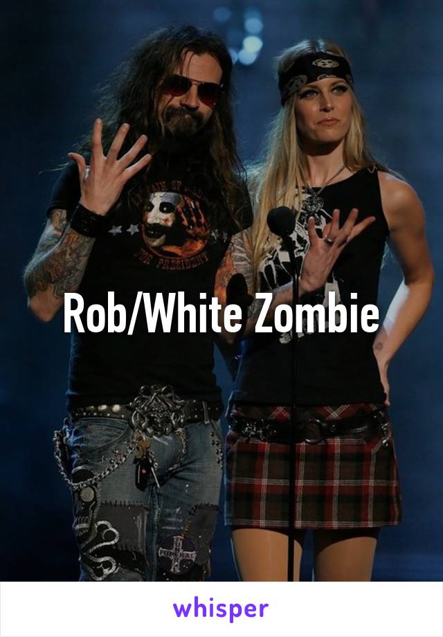 Rob/White Zombie