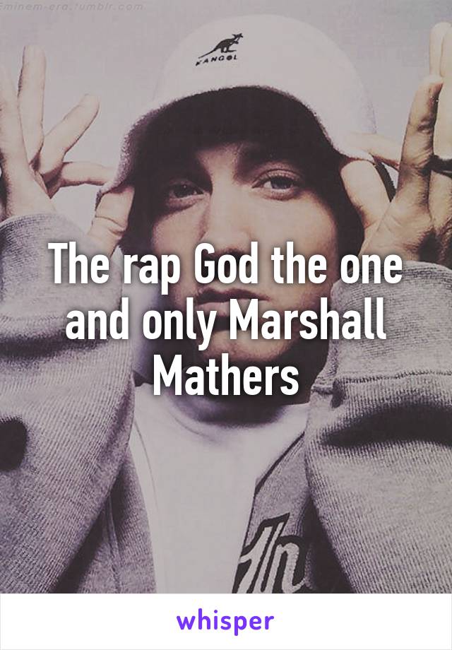 The rap God the one and only Marshall Mathers