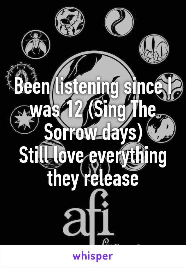 Been listening since I was 12 (Sing The Sorrow days)
Still love everything they release