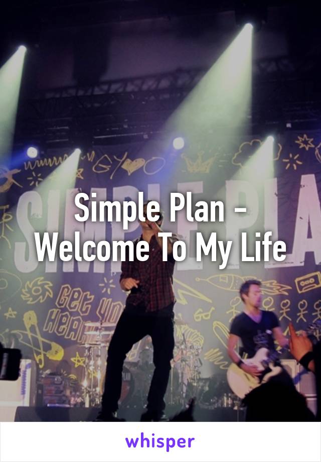 Simple Plan - Welcome To My Life