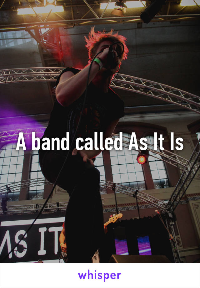 A band called As It Is