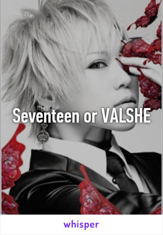 Seventeen or VALSHE