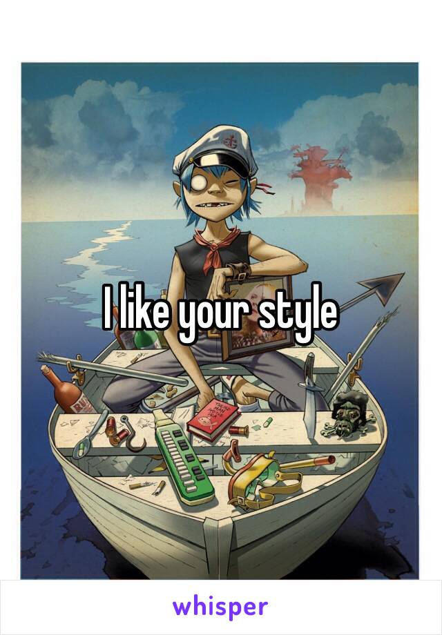 I like your style