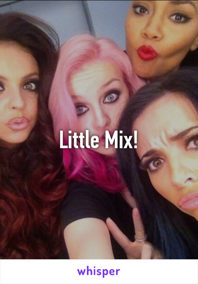 Little Mix!