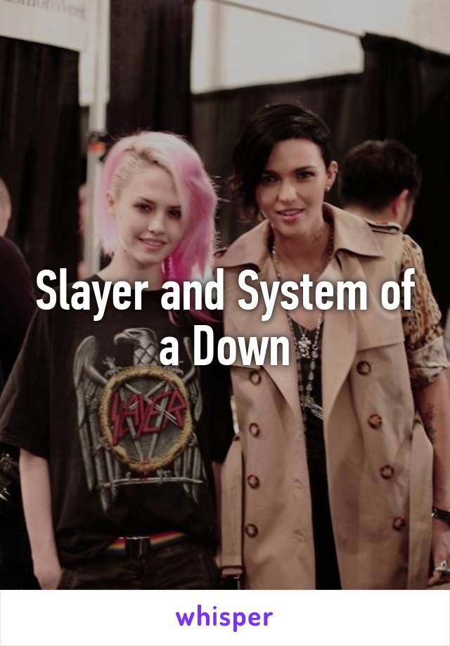 Slayer and System of a Down