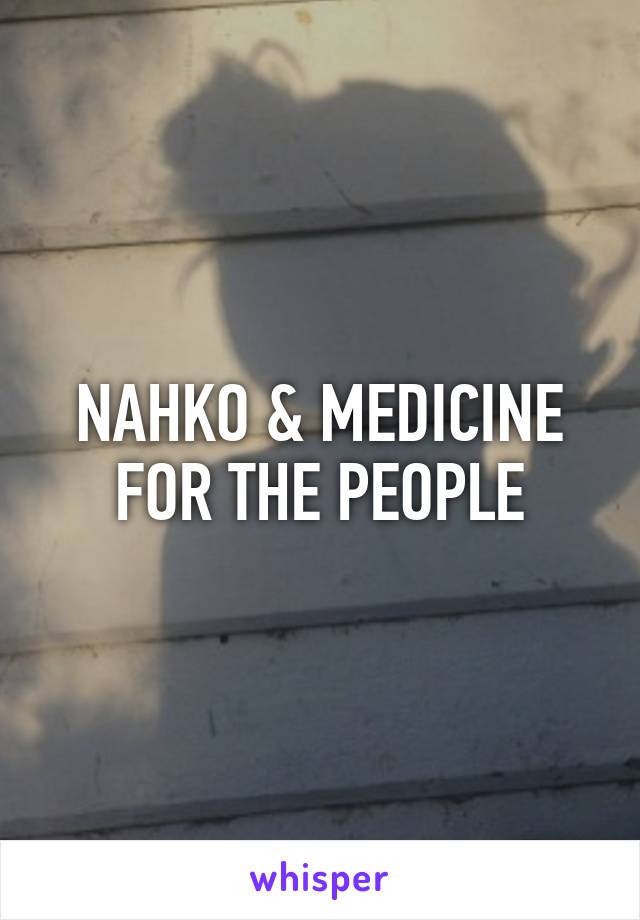 NAHKO & MEDICINE FOR THE PEOPLE