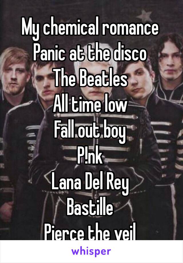 My chemical romance
Panic at the disco
The Beatles 
All time low
Fall out boy
P!nk
Lana Del Rey 
Bastille
Pierce the veil 