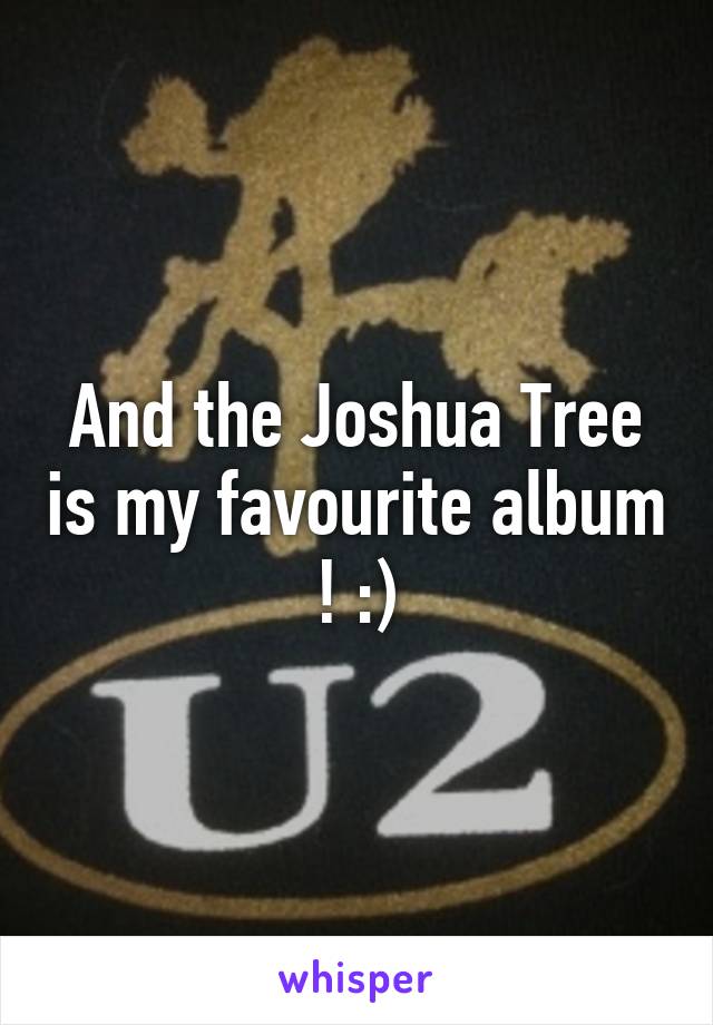 And the Joshua Tree is my favourite album ! :)