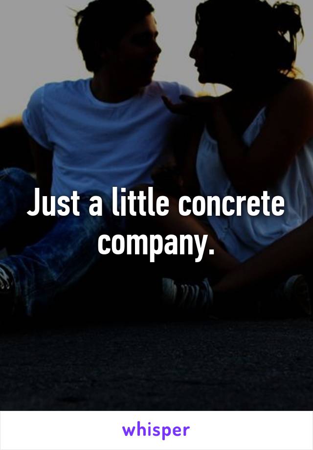 Just a little concrete company.
