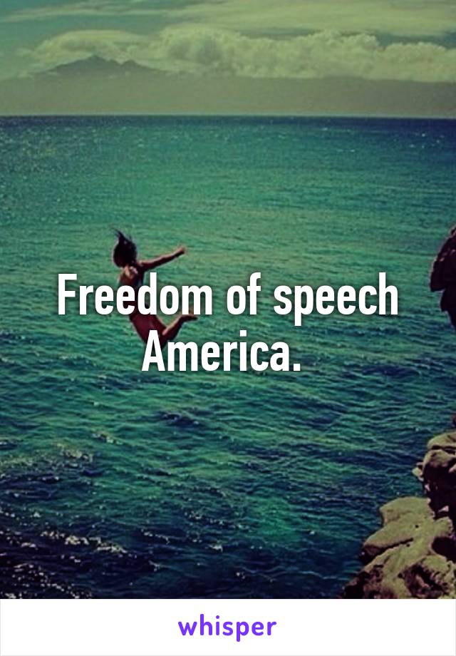 Freedom of speech America. 