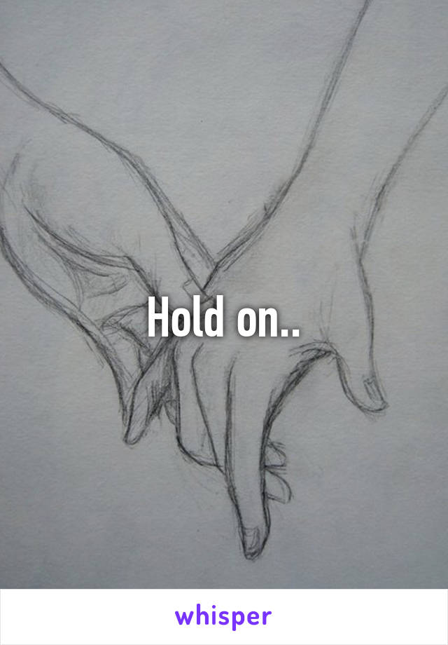 Hold on..