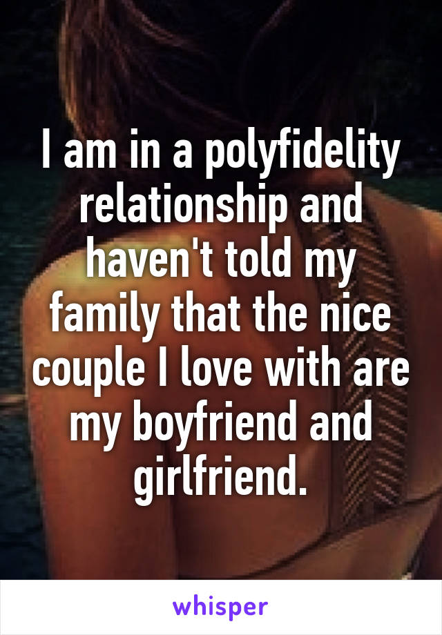 I am in a polyfidelity relationship and haven't told my family that the nice couple I love with are my boyfriend and girlfriend.