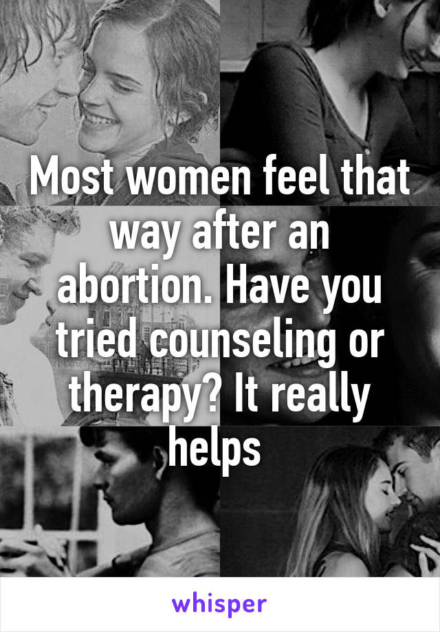 Most women feel that way after an abortion. Have you tried counseling or therapy? It really helps 