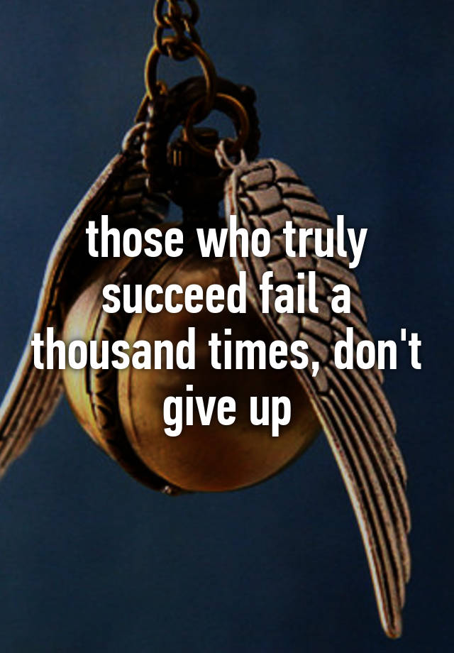 those-who-truly-succeed-fail-a-thousand-times-don-t-give-up