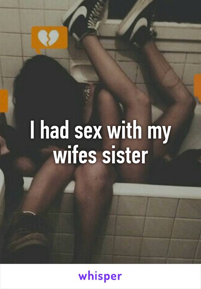 I had sex with my wifes sister