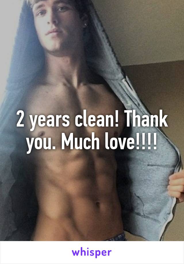 2 years clean! Thank you. Much love!!!!