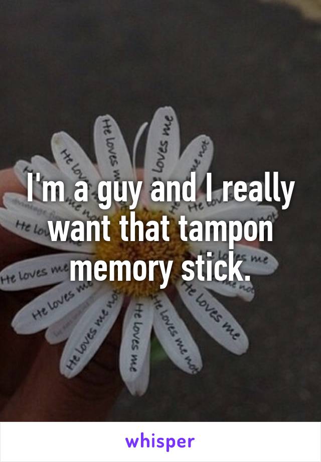 I'm a guy and I really want that tampon memory stick.