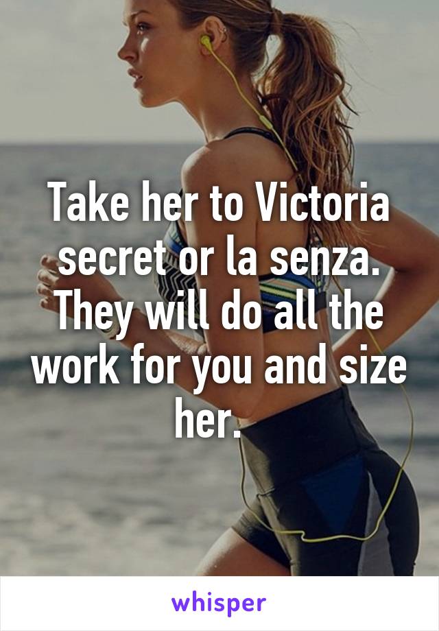 Take her to Victoria secret or la senza. They will do all the work for you and size her.  