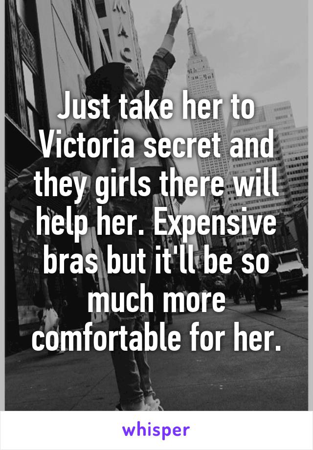 Just take her to Victoria secret and they girls there will help her. Expensive bras but it'll be so much more comfortable for her.
