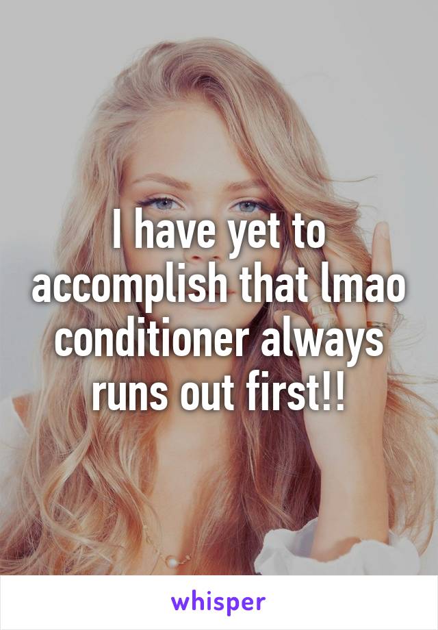 I have yet to accomplish that lmao conditioner always runs out first!!