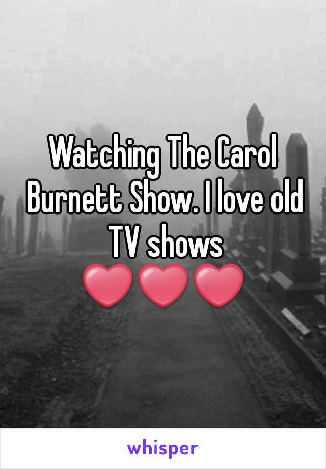 Watching The Carol Burnett Show. I love old TV shows
❤❤❤