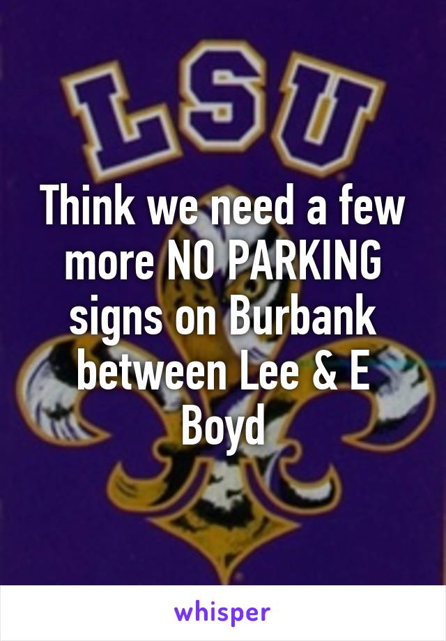 Think we need a few more NO PARKING signs on Burbank between Lee & E Boyd
