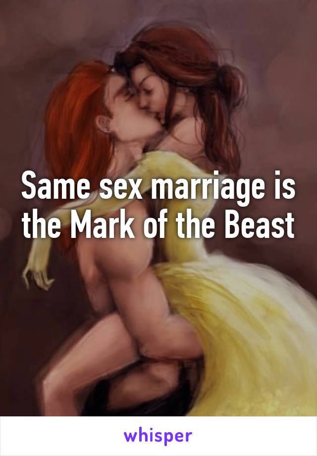 Same sex marriage is the Mark of the Beast
