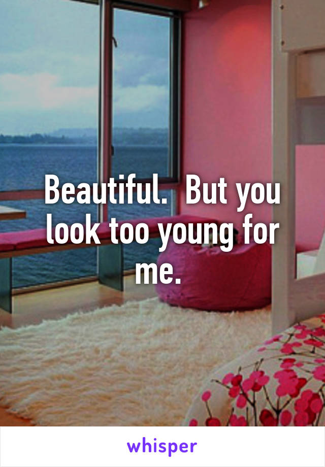 Beautiful.  But you look too young for me. 